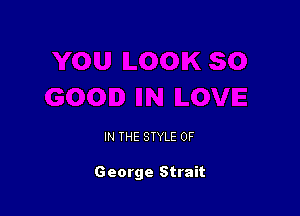IN THE STYLE 0F

George Strait