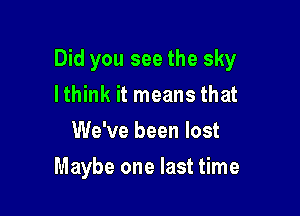 Did you see the sky

Ithink it means that
We've been lost
Maybe one last time