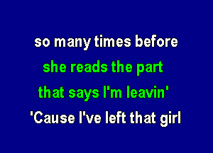 so many times before
she reads the part
that says I'm leavin'

'Cause I've left that girl