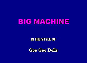 IN THE STYLE 0F

Goo Goo Dolls
