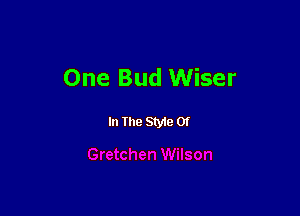 One Bud Wiser

In the Styte 01