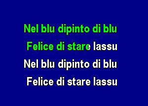 Nel blu dipinto di blu
Felice di stare lassu

Nel blu dipinto di blu
Felice di stare lassu