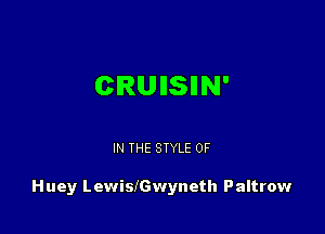 CRUIISIIN'

IN THE STYLE 0F

Huey Lewisleyneth Paltrow
