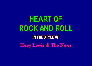 HEART OF
ROCK AND ROLL

IN THE STYLE 0F