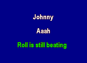 Johnny
Aaah

RoHissHHbeaHng