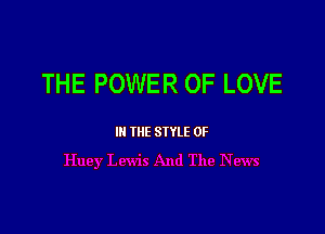 THE POWER OF LOVE

III THE SIYLE 0F