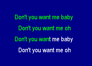 Don't you want me baby

Don't you want me oh

Don't you want me baby

Don't you want me oh