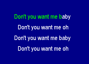 Don't you want me baby

Don't you want me oh

Don't you want me baby

Don't you want me oh