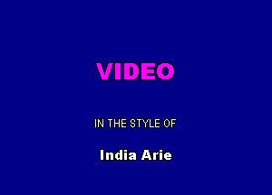 IN THE STYLE 0F

India Arie