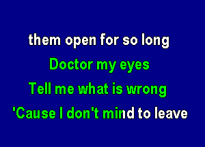 them open for so long
Doctor my eyes

Tell me what is wrong

'Cause I don't mind to leave