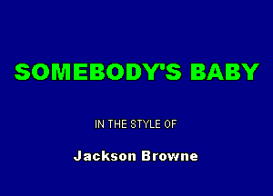 SOMEBODY'S BABY

IN THE STYLE 0F

Jackson Browne