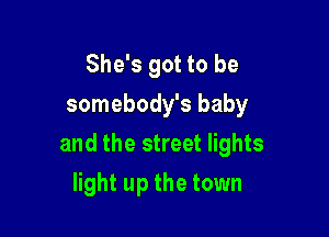 She's got to be
somebody's baby

and the street lights

light up the town
