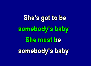 She's got to be
somebody's baby
She must be

somebody's baby