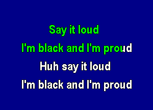 Say it loud
I'm black and I'm proud
Huh say it loud

I'm black and I'm proud