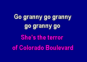 Go granny go granny
go granny go