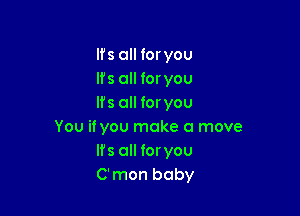 Ifs all foryou
lfs all for you
lfs all loryou

You if you make a move
lfs all foryou
C'mon baby