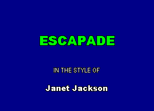 ESCAPAIDE

IN THE STYLE 0F

Janet Jackson