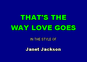 THAT'S THE
WAY LOVE GOES

IN THE STYLE 0F

Janet Jackson