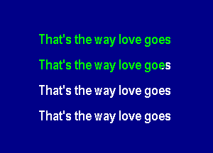 That's the way love goes

That's the way love goes

That's the way love goes

That's the way love goes