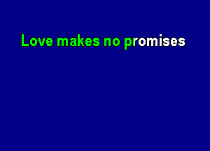 Love makes no promises