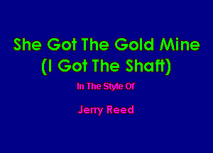 She Got The Gold Mine
(I Got The Shaft)