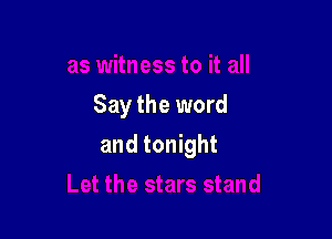 Say the word

and tonight