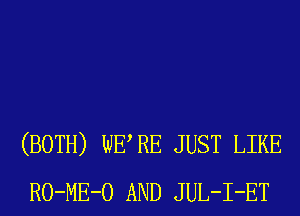 (BOTH) WERE JUST LIKE
RO-ME-O AND JUL-I-ET