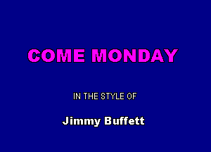 IN THE STYLE 0F

Jimmy Buffett