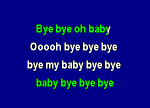 Bye bye oh baby
Ooooh bye bye bye

bye my baby bye bye

baby bye bye bye