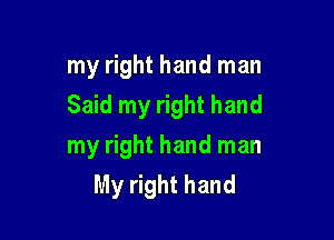 my right hand man

Said my right hand

my right hand man
My right hand