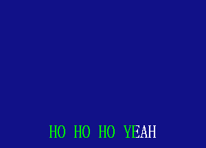 H0 H0 H0 YEAH