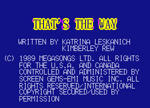 WgIW

WRITTEN BY KQTRINQ LESKQNICH
KIMBERLEY REN

(C) 1989 MEGQSONGS LTD. QLL RIGHTS
FOR THE U.S.Q. 9ND CQNQDQ
CONTROLLED 9ND QDMINISTERED BY

SCREEN GEMS-EMI MUSIC INC. QLL

RIGHTS RESERUED INTERNQTIONQL
COPYRIGHT SECURED U8ED BY

PERMISSION