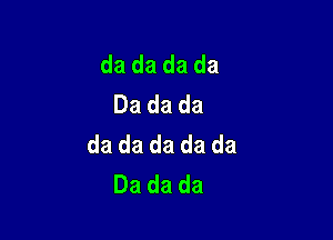 da da da da
Dadada

da da da da da
Dadada