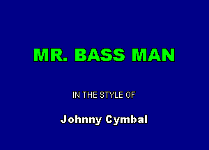 MIR. BASS MAN

IN THE STYLE 0F

Johnny Cymbal