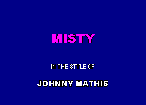IN THE STYLE 0F

JOHNNY MATHIS