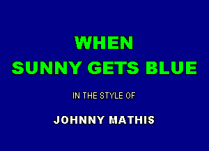WIHIIEN
SUNNY GETS BILUIE

IN THE STYLE 0F

JOHNNY MATHIS