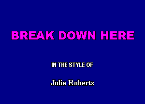 III THE SIYLE 0F

Julie Roberts