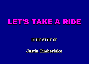 IN THE STYLE 0F

Justin Timberlake