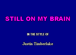 IN THE STYLE 0F

Justin Timberlake