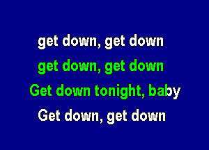 get down, get down
get down, get down

Get down tonight, baby

Get down, get down