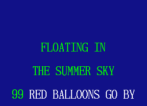 FLOATING IN
THE SUMMER SKY
99 RED BALLOONS GO BY