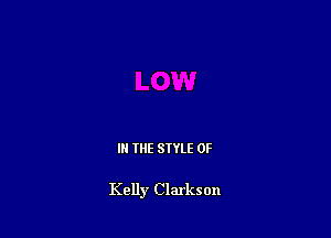 IN THE STYLE 0F

Kelly Clarkson