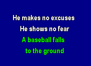 He makes no excuses

He shows no fear
A baseball falls

to the ground