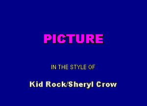 IN THE STYLE 0F

Kid RocWSheryl Crow