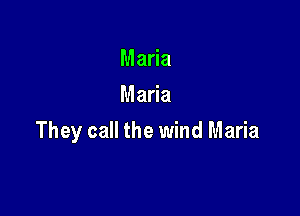 Ma a
Ma a

They call the wind Maria