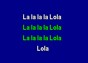 La la la la Lola
La la la la Lola

La la la la Lola

Lola