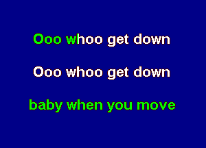 000 whoo get down

000 whoo get down

baby when you move