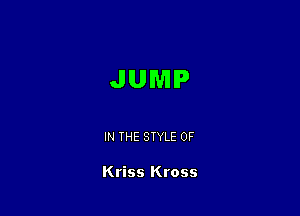 JUMP

IN THE STYLE 0F

Kriss Kross
