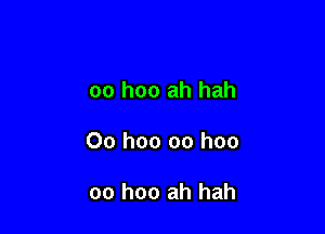 oo hoo ah hah

00 hoo oo hoo

oo hoo ah hah