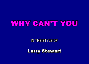 IN THE STYLE 0F

Larry Stewart